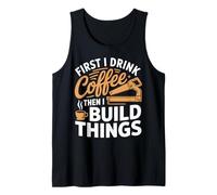 Mens First i Drink Coffee Then i Build Things Woodworking Skill Tank Top