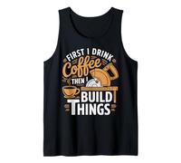 Mens First i Drink Coffee Then i Build Things Woodworking Tools Tank Top