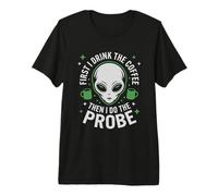 Mens First I Drink The Coffee Alien Probe Coffee Drinker Premium T-Shirt