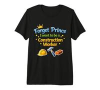 Mens Forget Prince I Want to BE A Construction Worker Premium T-Shirt