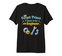 Mens Forget Prince I Want to BE an Engineer Premium T-Shirt