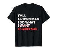 Mens Funny Dad Saying I’m a Grown Man I Do What My Daughter Wants T-Shirt