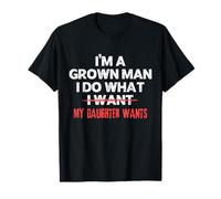 Mens Funny Dad Saying I’m a Grown Man I Do What My Daughter Wants T-Shirt
