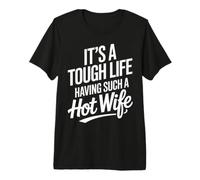 Mens Funny Husband It’s A Tough Life Having Such A Hot Wife Premium T-Shirt