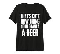 Mens Funny That's Cute Now Bring Your Grandpa A Beer Premium T-Shirt