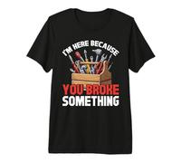 Mens Handyman, I'm Here Because You Broke Something, Craftsman Premium T-Shirt