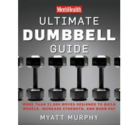 Men's Health Ultimate Dumbbell Guide : More Than 21,000 Moves Designed to Build Muscle, Increase Strength, and Burn Fat