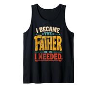 Mens I Became The Father I Needed Fathers Day Dad Daddy Tank Top