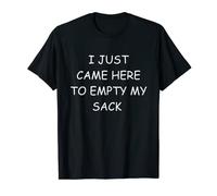 Mens I Just Came Here To Empty My Sack Adult Humor Offensive T-Shirt