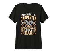 Mens I Just Work As A Carpenter Real Job is Dad Premium T-Shirt