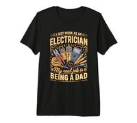Mens I Just Work As A Electrician Real Job is Dad Premium T-Shirt