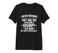 Mens I Never Dreamed One Day I'd Become A Grumpy Premium T-Shirt