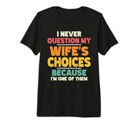 Mens I Never Question My Wife's Choices Funny Husband Humor Joke Premium T-Shirt