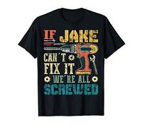 Mens If Jake Can't Fix it We're All Screwed Funny Father's Gift T-Shirt