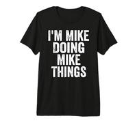Mens I'm Mike Doing Mike Things Shirt Personalized First Name Premium T-Shirt