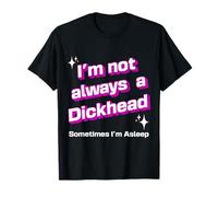 Mens I'm Not Always A Dickhead Sometimes I'm Asleep Funny Joke T-Shirt