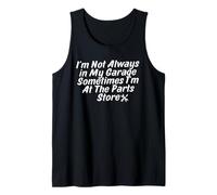 Mens I'm Not Always in My Garage Sometimes I'm At The Parts Store Tank Top