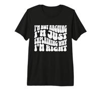 Mens I'm Not Arguing I'm Just Explaining Why I'm Right Sarcastic Premium T-Shirt