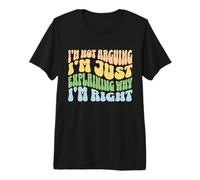 Mens I'm Not Arguing I'm Just Explaining Why I'm Right Sarcastic Premium T-Shirt