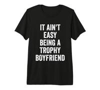 Mens It Ain't Easy Being A Trophy Boyfriend Premium T-Shirt