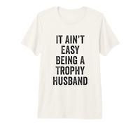 Mens It Ain't Easy Being A Trophy Husband Premium T-Shirt