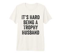Mens It's Hard Being A Trophy Husband Premium T-Shirt