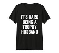 Mens It's Hard Being A Trophy Husband Premium T-Shirt