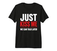 Mens Just Kiss Me We Can Talk Later Premium T-Shirt