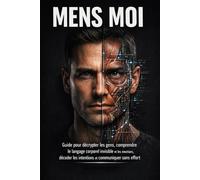 Mens-Moi: Guide pour décrypter les gens, comprendre le langage corporel invisible et les émotions, décoder les intentions et communiquer sans effort