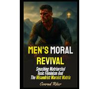 Men's Moral Revival: Smashing Matriarchal Toxic Feminism And The Misandrist Marxist Matrix (redpilled revolutionary civil rights for men (satire))