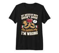 Mens My Mexican Wife Doesnt Argue She Explains Why Im Wrong Premium T-Shirt