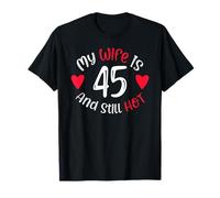 Men's My Wife is 45 and Still Hot Funny 45th Birthday Gift T-Shirt