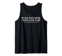 Mens My Wife Keeps Saying I Never Listen to Her Tank Top