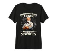 Mens Never Underestimate Man Who Still Teaches in His Seventies Premium T-Shirt