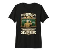 Mens Never Underestimate Man Who Still Teaches in His Seventies Premium T-Shirt