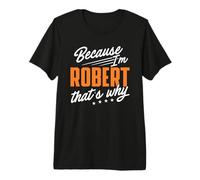 Mens Personalized Name, Because I'm Robert That's Why Premium T-Shirt