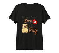 Mens Pug Lover Present - All You Need is Love and a Pug Slogan Premium T-Shirt