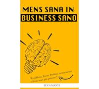 Mens Sana in Business Sano: Una guida per imprenditori consapevoli che vogliono vivere meglio e guadagnare di più