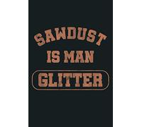 Mens Sawdust Is Man Glitter Lumberjack Wood Carver Chainsaw Gift: Notebook Planner - 6x9 inch Daily Planner Journal, To Do List Notebook, Daily Organizer, 114 Pages