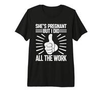 Mens She's Pregnant But I Did All The Work Pregnancy Announcement Premium T-Shirt