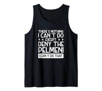 Mens There's Nothing I Can't Do Except Deny The Pelmeni Funny Tank Top