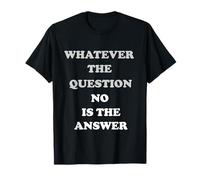 Mens Whatever the question no is the answer funny gift idea T-Shirt