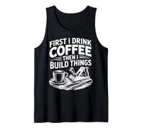 Mens Woodworking Vintage First i Drink Coffee Then i Build Things Tank Top