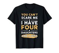 Mens You Can't Scare Me I Have Four Daughters And A Wife T-Shirt