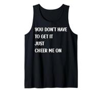 Mens You Don’t Have to Get It Just Cheer Me On, Quote Tank Top