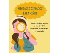 Mensajes cifrados para niños: Descifra el código secreto y descubre 100 curiosidades diferentes que te encantarán