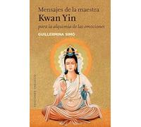 Mensajes de la maestra Kwan Yin para la alquimia de las emociones