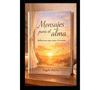 MENSAJES PARA EL ALMA: Reflexiones para sanar el corazón