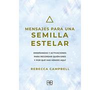 Mensajes para una semilla estelar: Enseñanzas y activaciones para recordar quién eres y por qué has venido aquí