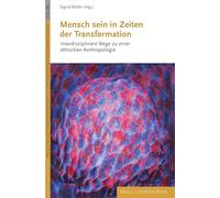 Mensch Sein in Zeiten Der Transformation: Interdisziplinare Wege Zu Einer Ethischen Anthropologie: 36 (Religion and Transformation in Contemporary European Society, 36)